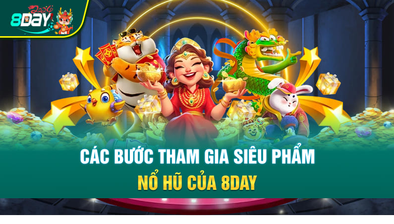 Các bước tham gia siêu phẩm nổ hũ của 8DAY