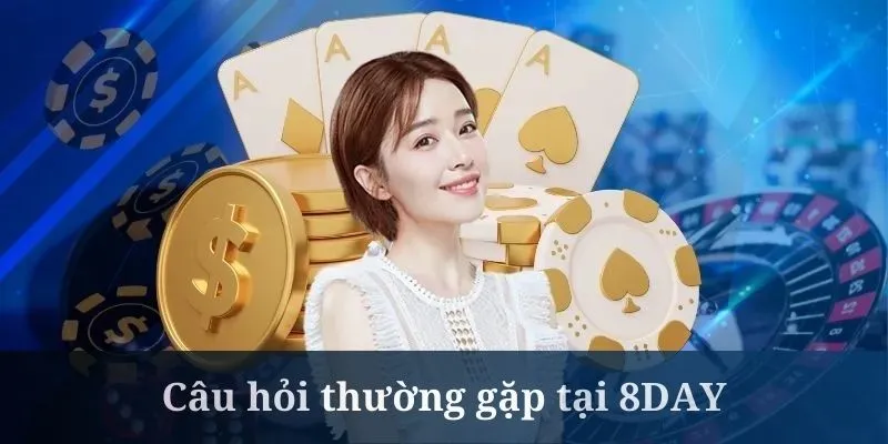 Câu Hỏi Thường Gặp Tại 8DAY – Thông Tin Cần Biết Cho Newbie