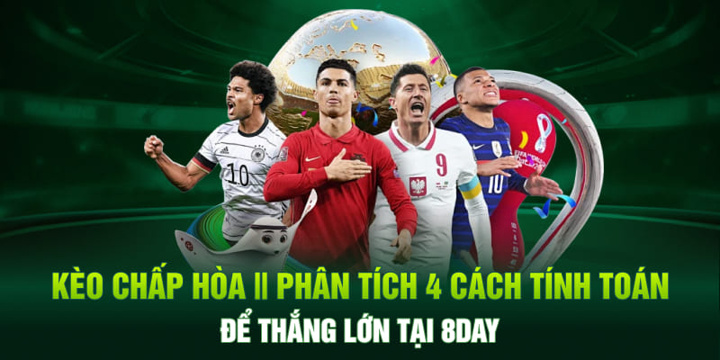 4 Cách Tính Toán Để Thắng Lớn Kèo Chấp Hòa 8DAY