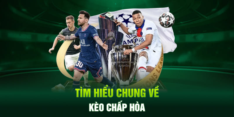 Tìm hiểu chung về kèo chấp hòa