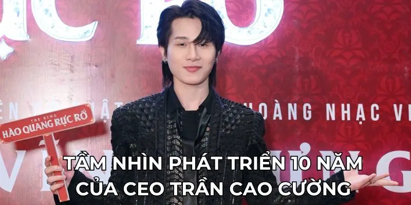 Tầm nhìn phát triển 10 năm của CEO Trần Cao Cường